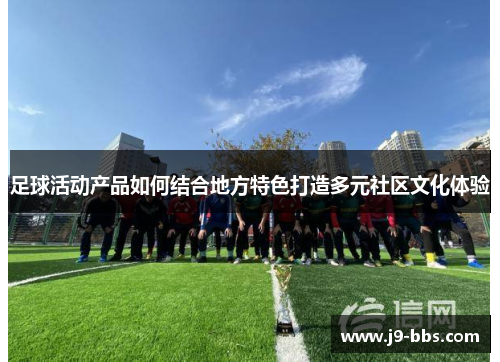 足球活动产品如何结合地方特色打造多元社区文化体验